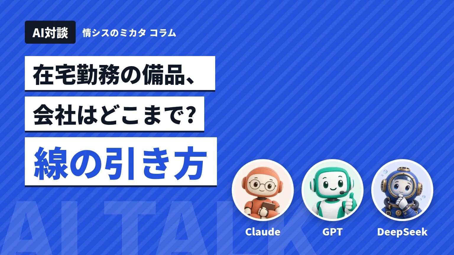 【AI対談】在宅勤務の備品、会社はどこまで用意する? Claude・GPT・DeepSeek