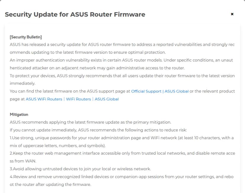 ASUSの製品のセキュリティの告知の小窓(英語)。題はSecurity Update for ASUS Router Firmware。ASUSがルーターのファームウェアのセキュリティの更新を出し、最新の版への更新を強く勧めるとあり、一部のASUSのルーターに認証の不備の欠陥があり、特定の条件で近くのネットワークにいる認証のない攻撃者がルーターの管理者の権限を得られるとある。最新のファームウェアはASUSのサポートのページか製品のページで探せる。対策の節では、最新のファームウェアの適用を第一とし、すぐ上げられない場合は、10文字以上の強く使い回さないパスワード、管理の画面を信頼できる社内のネットワークからだけにしWANからのリモートアクセスを切る、信頼できない機器をつながせない、見覚えのない機器やアプリのセッションを消し更新のあとに再起動する、の4つを挙げる。下にCVE-2026-75775とCVSS 4.0の7.7 Highが見える