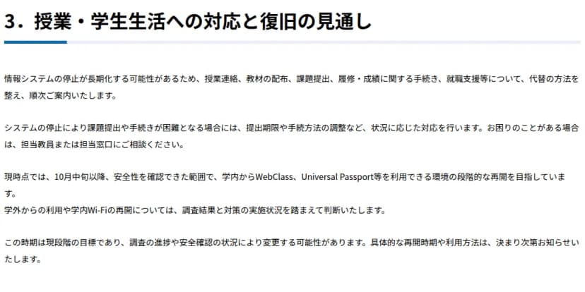関西国際大学の第2報(2026年10月6日)の3.授業・学生生活への対応と復旧の見通し。情報システムの停止が長期化する可能性があるため、授業連絡、教材の配布、課題提出、履修・成績に関する手続き、就職支援等について代替の方法を整えて順次案内すること、課題提出や手続きが困難な場合は期限や手続方法を調整すること、10月中旬以降に学内からWebClass、Universal Passport等を利用できる環境の段階的な再開を目指すこと、学外からの利用や学内Wi-Fiの再開は調査結果と対策の実施状況を踏まえて判断すること、この時期は現段階の目標であること