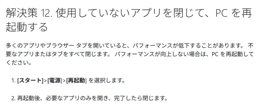 Microsoftサポートの解決策12の部分。多くのアプリやブラウザータブを開いているとパフォーマンスが低下することがあるので不要なものを閉じ、向上しない場合はPCを再起動すると書く。手順は[スタート]>[電源]>[再起動]を選び、再起動後は必要なアプリだけを開く