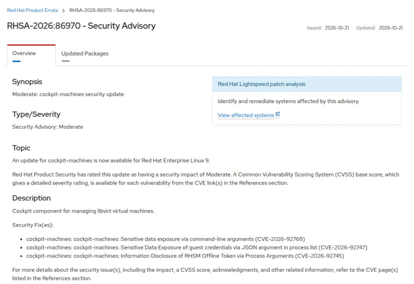 Red Hatのページ『RHSA-2026:86970 - Security Advisory』。発行と更新は2026-10-21。概要はModerate: cockpit-machines security update。RHEL 9向けのcockpit-machinesの更新で、深刻度はModerate。説明には、libvirtの仮想マシンを管理するCockpitの部品とあり、直した欠陥として、コマンドの引数による機密の情報の露出(CVE-2026-92768)、プロセスの一覧のJSONの引数による仮想マシンの認証情報の露出(CVE-2026-92747)、プロセスの引数によるRHSMのオフライントークンの露出(CVE-2026-92745)の3件が並ぶ