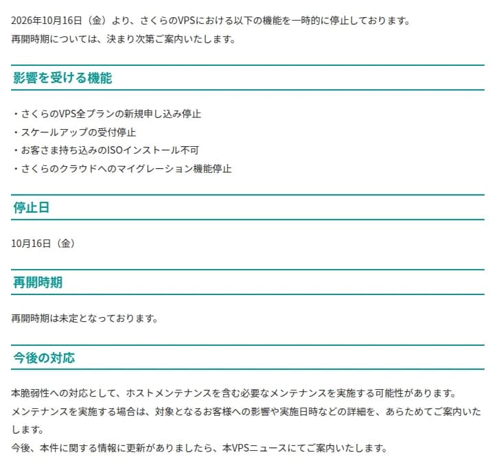 さくらのVPSのお知らせの一部。2026年10月16日から、さくらのVPSの以下の機能を一時的に停止しているとして、影響を受ける機能に、全プランの新規申し込み停止、スケールアップの受付停止、お客さま持ち込みのISOインストール不可、さくらのクラウドへのマイグレーション機能停止を並べ、停止日は10月16日、再開時期は未定、今後の対応として、ホストメンテナンスを含む必要なメンテナンスを実施する可能性があり、実施する場合は対象の利用者に影響や日時などをあらためて案内する、と書かれている
