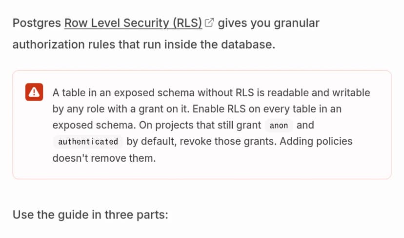 Supabase公式ドキュメントRow Level Securityの冒頭。A table in an exposed schema without RLS is readable and writable by any role with a grant on it. Enable RLS on every table in an exposed schema.