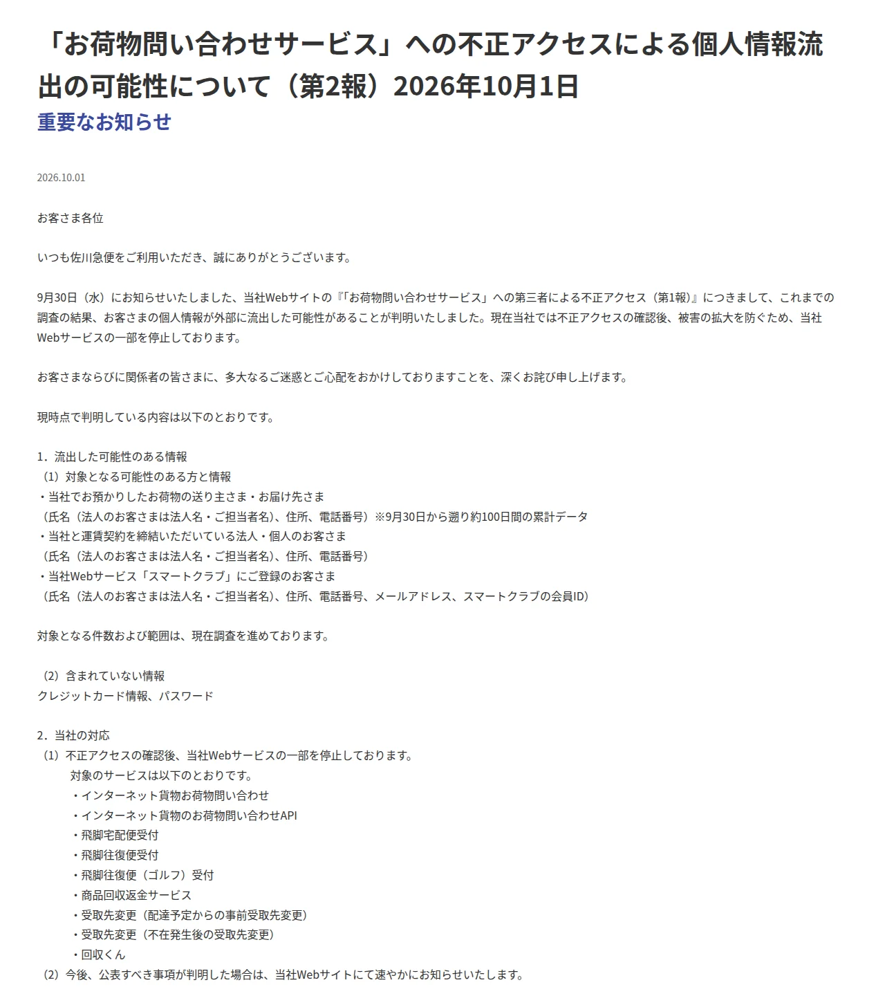 佐川急便のお知らせのページ。題は「お荷物問い合わせサービス」への不正アクセスによる個人情報流出の可能性について(第2報)。流出した可能性がある情報として、荷物の送り主・お届け先、運賃契約の法人・個人、スマートクラブ登録者の氏名・住所・電話番号などを挙げ、含まれていない情報はクレジットカード情報とパスワード。停止したサービスとして、インターネット貨物お荷物問い合わせやお荷物問い合わせAPIなど9つが並ぶ